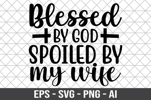 Blessed by God Spoiled by My Wife SVG Review